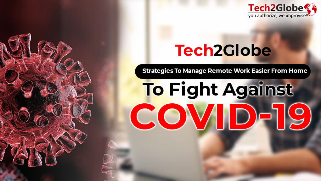 CORONAVIRUS: Tech2Globe Strategies to Manage Remote Work Easier From Home to Fight Against COVID-19
