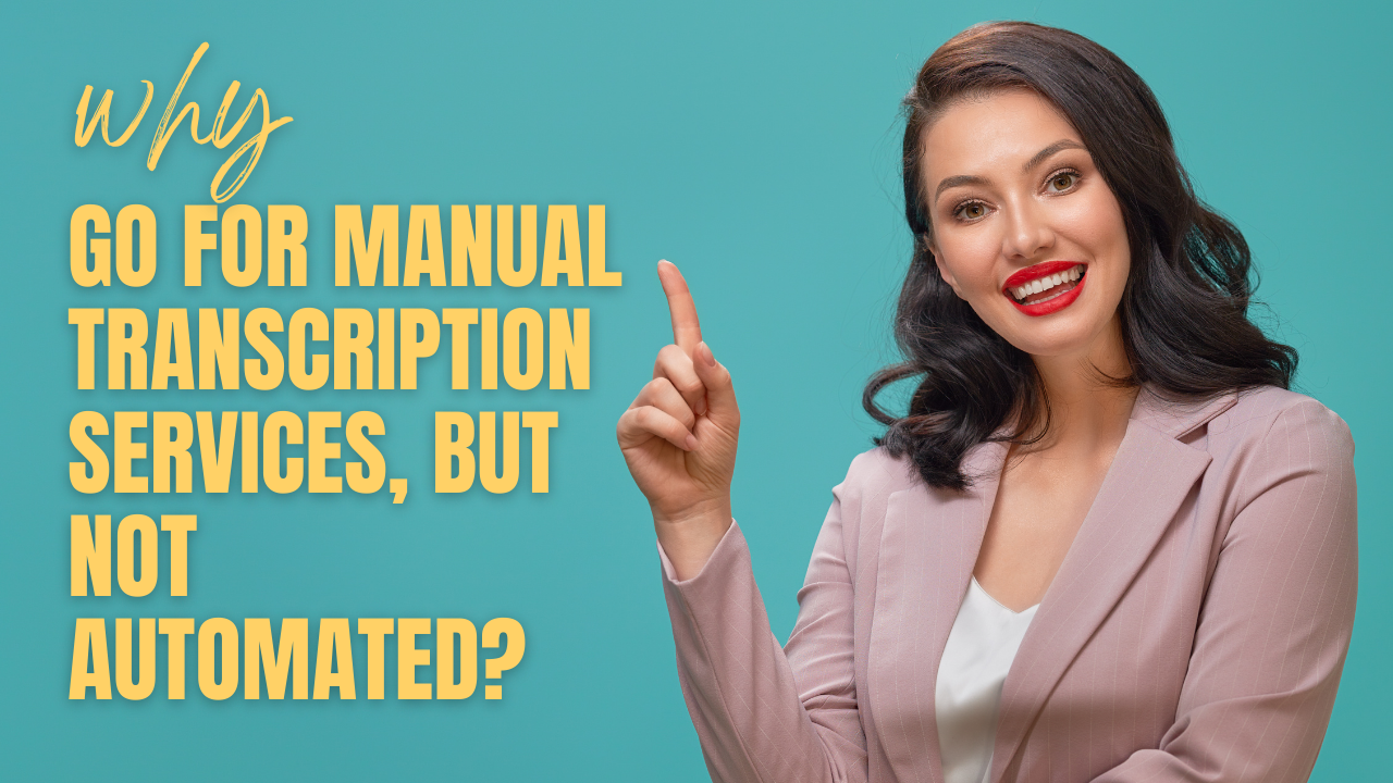 Why Go For Manual Transcription Services, But Not Automated