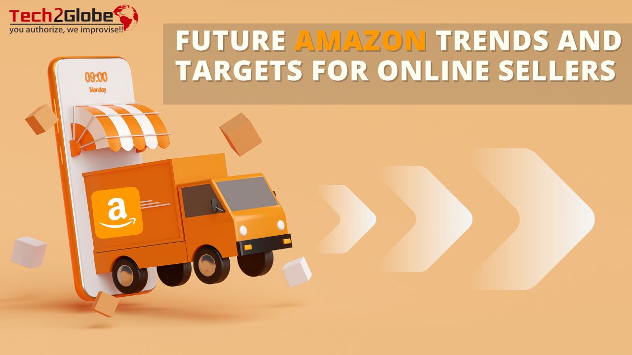 Future Amazon Trends And Targets For Online Sellers Tech2Globe