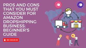 Pros And Cons That You Must Consider For Amazon Dropshipping Business Beginner's Guide