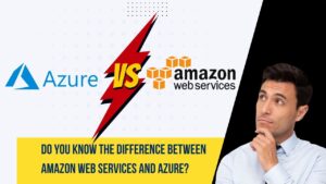 Do You Know The Difference Between Amazon Web Services And Azure