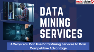 4 Ways You Can Use Data Mining Services to Gain Competitive Advantage