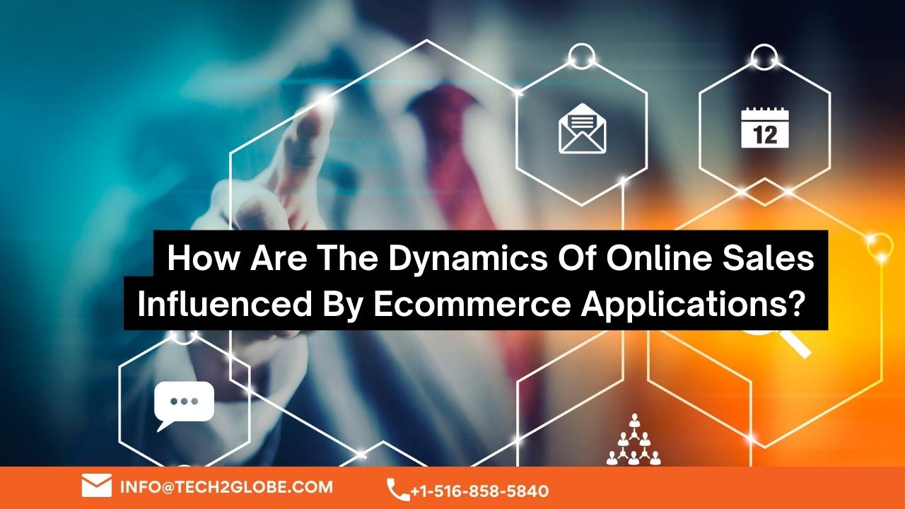 How Are The Dynamics Of Online Sales Influenced By Ecommerce Applications