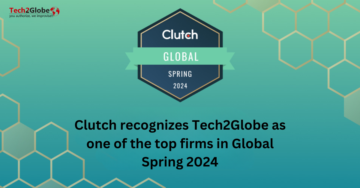 Clutch Recognizes Tech2Globe as one of the top firms in Global Spring 2024