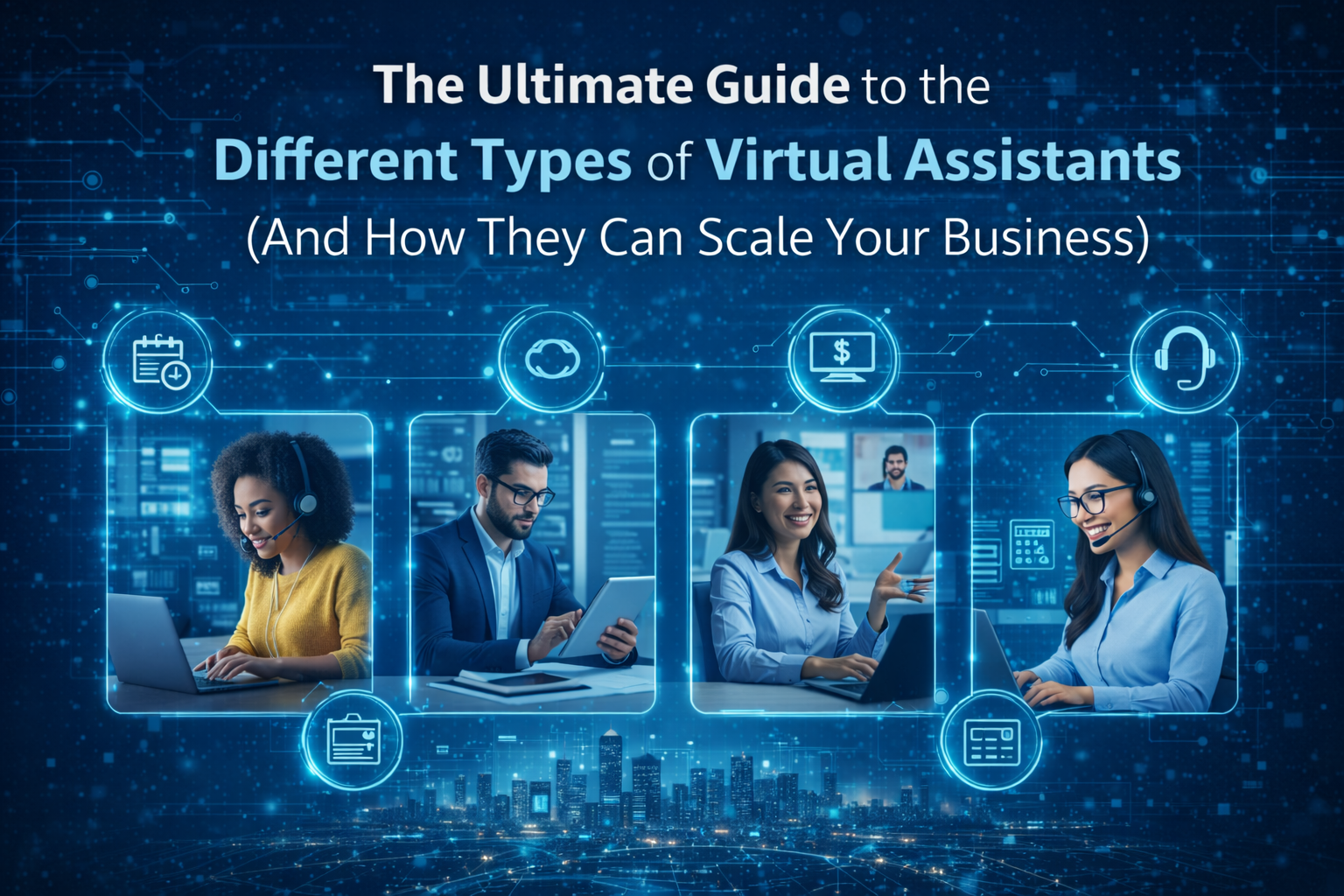 The Ultimate Guide to the Different Types of Virtual Assistants (And How They Can Scale Your Business)